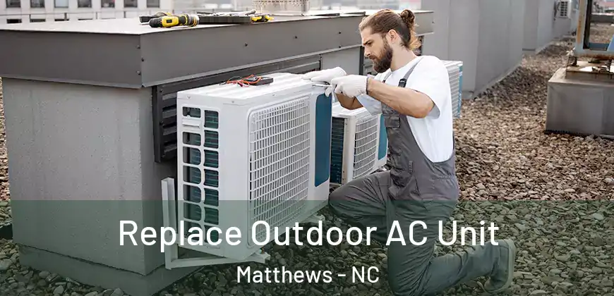 Replace Outdoor AC Unit Matthews - NC